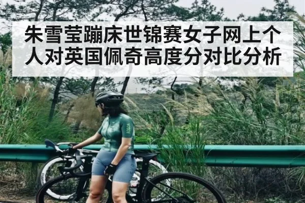 朱雪莹蹦床世锦赛女子网上个人对英国佩奇高度分对比分析